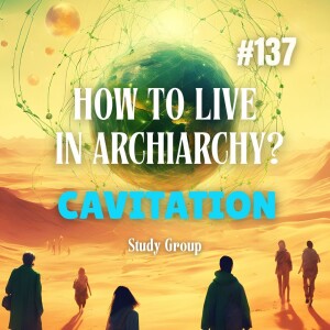 How to Live in Archiarchy? Cavitation Study Group - Week 137
