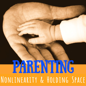 Parenting (2) Nonlinearity & Holding Space (Clinton Callahan 2002)