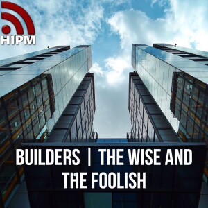 BUILDERS | The Wise and The Foolish