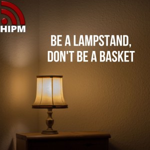 Be a Lampstand, Don’t be a Basket
