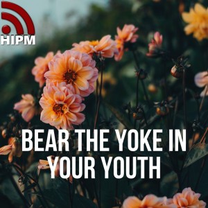 Bear the Yoke in your Youth