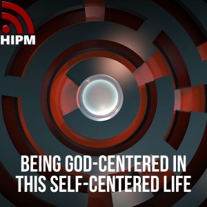 Being God-Centered in this Self-Centered Life