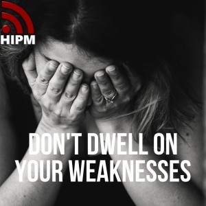 Don’t Dwell on Your Weaknesses