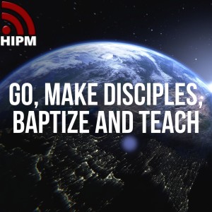 Go, Make Disciples, Baptize and Teach