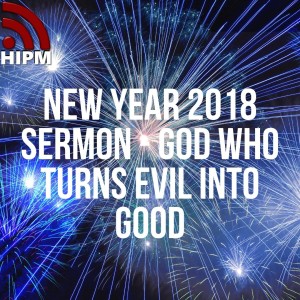 New Year 2018 Sermon | God Who turns Evil into Good