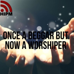 Once a Beggar but Now a Worshiper
