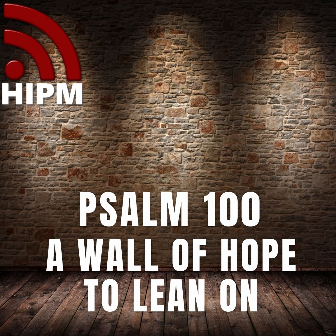 Psalm 100 - A Wall of Hope to Lean On