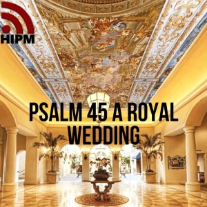 Psalm 45 - A Royal Wedding