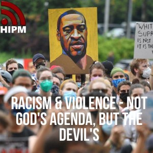Racism & Violence - Not God's Agenda, but the Devil's