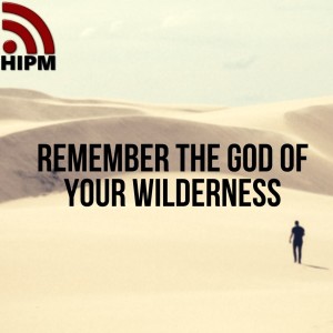 Remember the God of Your Wilderness