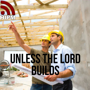 General | Unless the Lord Builds