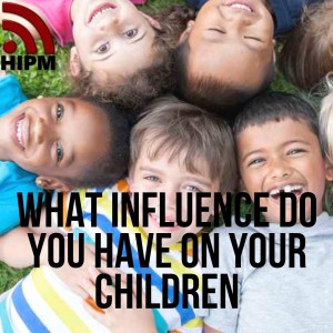 What Influence Do You Have on Your Children