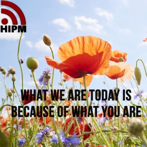 What We are Today is Because of What You Are