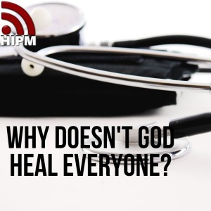 Why Doesn't God Heal Everyone?