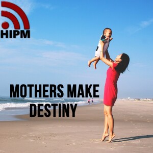 Mothers Make Destiny