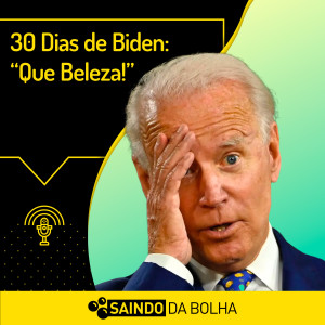 #38 - 30 Dias de Biden: “Que Beleza!”
