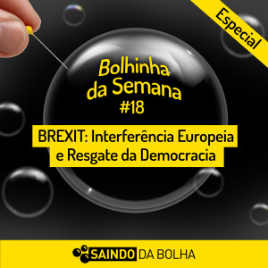 Bolhinha da Semana #18 - Brexit: Interfência Europeia e Resgate da Democracia