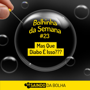 Bolhinha da Semana #23 - Mas Que Diabo É Isso???