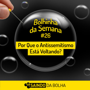 Bolhinha da Semana #26 - Por Que o Antissemitismo Está Voltando?