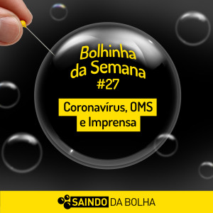 Bolhinha da Semana #27 - Coronavírus, OMS e Imprensa