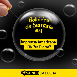 Bolhinha da Semana #41 - Imprensa Americana: Dá Pra Piorar?