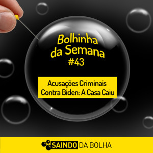 Bolhinha da Semana #43 - Acusações Criminais Contra Biden: A Casa Caiu!