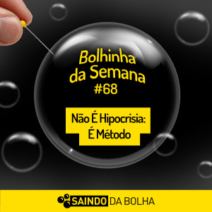 Bolhinha da Semana #68 - Não É Hipocrisia, É Método