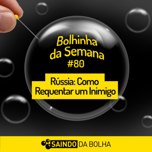 Bolhinha da Semana #80 - Rússia: Como Requentar um Inimigo