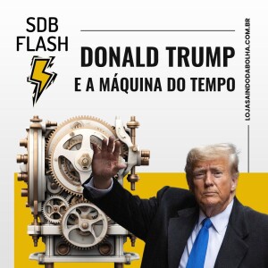 #14 SDB FLASH - Donald Trump e a Máquina do Tempo