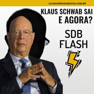 #33 SDB FLASH - Klaus Schwab Vai Sair: E Agora?