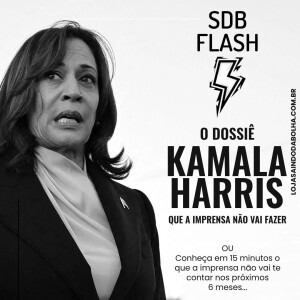 #36 SDB FLASH - O Dossiê Kamala que a Imprensa Não Vai Te Mostrar