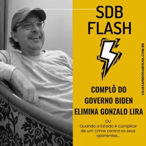 #4 - SDB FLASH - Complô do Governo Biden Elimina Gonzalo Lira