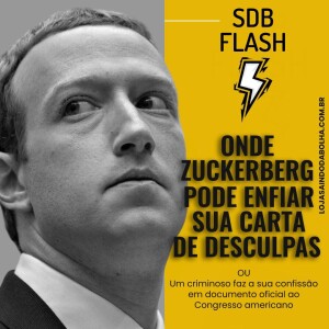 #44 FLASH SDB - Onde Zuckerberg Pode Enfiar Sua Carta de Desculpas