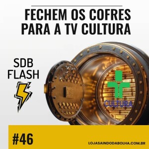 #46 SDB FLASH - Fechem os Cofres Para a TV Cultura