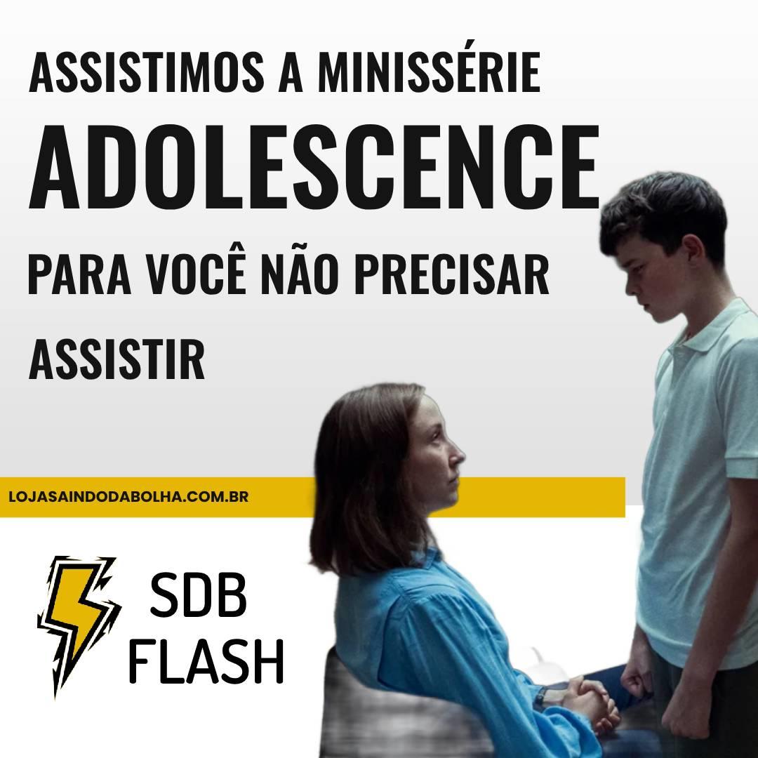 #72 FLASH SDB -  Assistimos a Minissérie Adolescence Para Você Não Precisar Assistir
