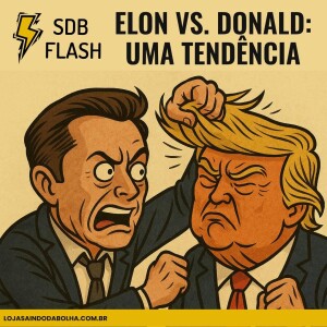 #80 SDB FLASH - Elon Vs. Donald: Uma Tendência