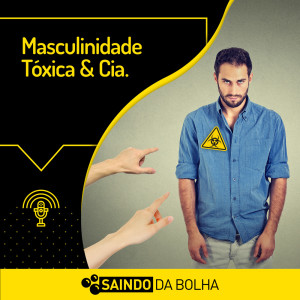 #23 Masculinidade Tóxica & Cia.