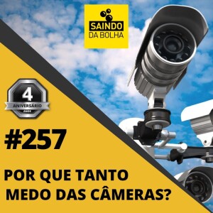 #257 - Por Que Tanto Medo Das Câmeras?