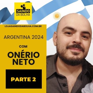 Entrevista: Argentina 2024 - Com Onério Neto - Parte 2