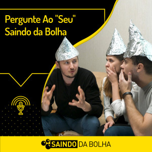 #40 Pergunte Ao “Seu” Saindo da Bolha