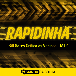 Rapidinha: Bill Gates Critica as Vacinas... UAT???