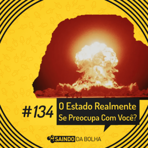 #134 - O Estado Realmente Se Preocupa Com Você?