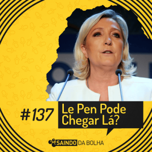 # 137 - Le Pen Pode Chegar Lá?