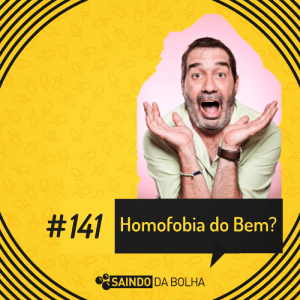 #141 Homofobia do Bem?