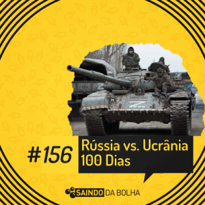 #156 - Rússia Vs. Ucrânia - 100 Dias