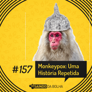 #157 -Monkeypox: Uma História Repetida