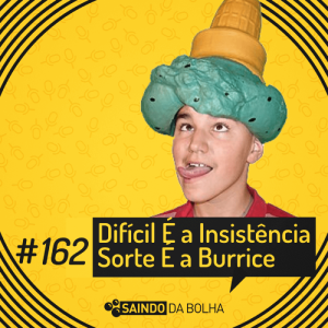 #162 - Difícil É a Insistência, Sorte É a Burrice