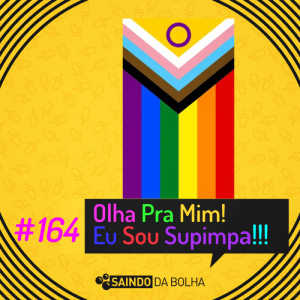 #164 - Olha Pra Mim! Eu Sou Supimpa!!!