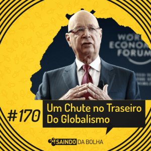 #170 - Um Chute no Traseiro do Globalismo?