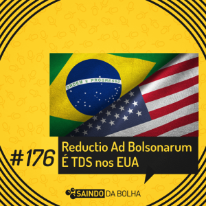 # 176 - Reductio Ad Bolsonarum É TDS Nos EUA